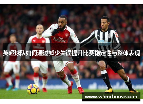 英超球队如何通过减少失误提升比赛稳定性与整体表现
