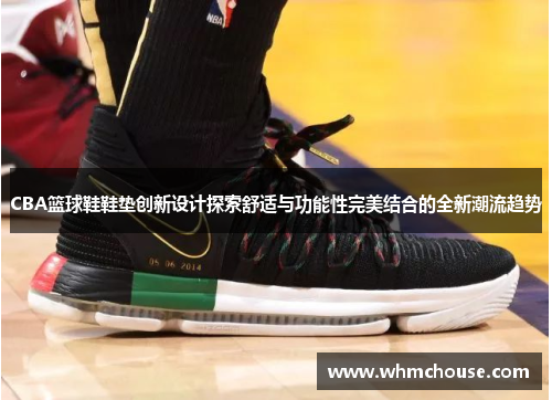 CBA篮球鞋鞋垫创新设计探索舒适与功能性完美结合的全新潮流趋势