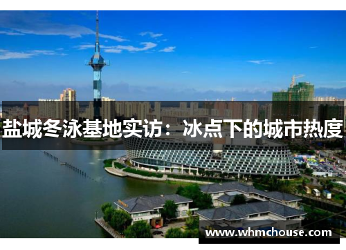 盐城冬泳基地实访：冰点下的城市热度